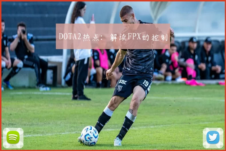 DOTA2热点：解读FPX的控制