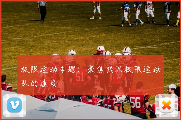 极限运动专题：聚焦武汉极限运动队的速度