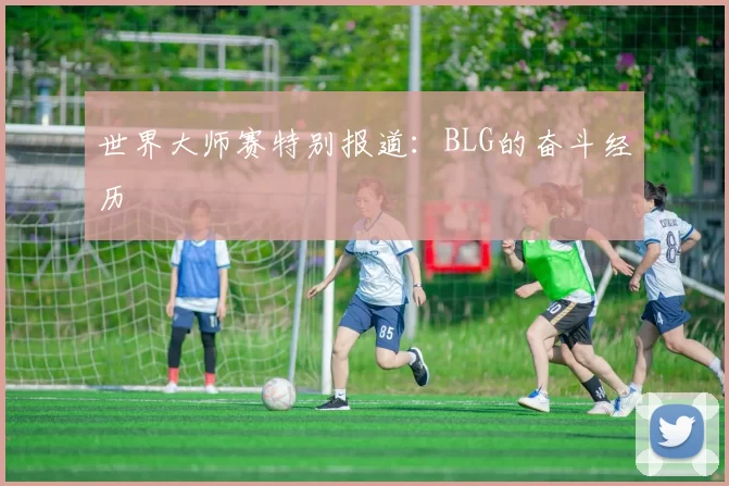 世界大师赛特别报道：BLG的奋斗经历